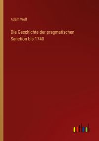 Produktbild: Die Geschichte der pragmatischen Sanction bis 1740