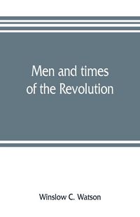 Produktbild: Men and times of the Revolution; or, Memoirs of Elkanah Watson, includng journals of travels in Europe and America, from 1777 to 1842, with his corres