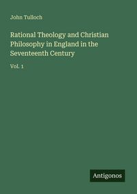Produktbild: Rational Theology and Christian Philosophy in England in the Seventeenth Century
