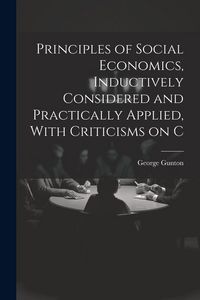 Produktbild: Principles of Social Economics, Inductively Considered and Practically Applied, With Criticisms on C