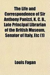 Produktbild: The Life and Correspondence of Sir Anthony Panizzi, K. C. B., Late Principal Librarian of the British Museum, Senator of Italy, Etc (1)