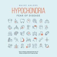 Produktbild: Hypochondria - Fear of disease: How to finally understand the fear of illness and get rid of it step by step