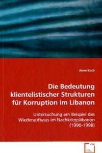 Produktbild: Koch Anne: Die Bedeutung klientelistischer Strukturen f&uuml;r Ko