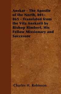 Produktbild: Anskar - The Apostle of the North, 801-865 - Translated from the Vita Anskarii by Bishop Rimbert, His Fellow Missionary and Successor