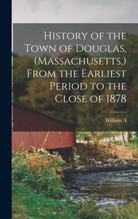 Produktbild: History of the Town of Douglas, (Massachusetts, ) From the Earliest Period to the Close of 1878