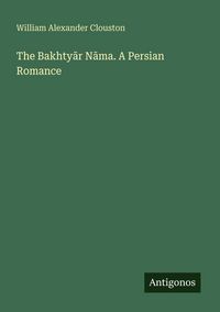 Produktbild: The Bakhty&iquest;r N&iquest;ma. A Persian Romance