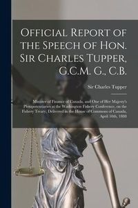 Produktbild: Official Report of the Speech of Hon. Sir Charles Tupper, G.C.M. G., C.B. [microform]: Minister of Finance of Canada, and One of Her Majesty's Plenipo