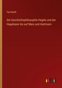 Produktbild: Die Geschichtsphilosophie Hegels und der Hegelianer bis auf Marx und Hartmann