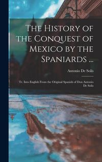 Produktbild: The History of the Conquest of Mexico by the Spaniards ...