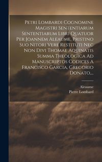Produktbild: Petri Lombardi Cognomine Magistri Sententiarum Sententiarum Libri Quatuor Per Joannem Aleaume, Pristino Suo Nitori Vere Restituti Nec Non Divi Thomae