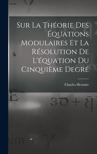Produktbild: Sur La Th&eacute;orie Des &Eacute;quations Modulaires Et La R&eacute;solution De L'&eacute;quation Du Cinqui&egrave;me Degr&eacute;