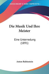 Bild vom Artikel Die Musik Und Ihre Meister vom Autor Anton Rubinstein