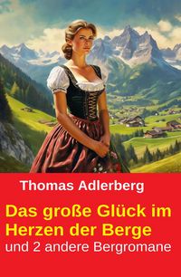 Produktbild: Das gro&szlig;e Gl&uuml;ck im Herzen der Berge und 2 andere Bergromane