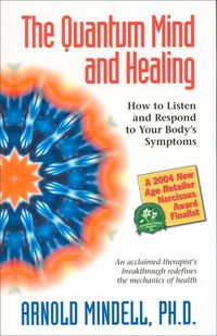 Bild vom Artikel The Quantum Mind and Healing: How to Listen and Respond to Your Body's Symptoms vom Autor Arnold Mindell