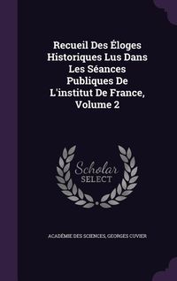 Produktbild: Recueil Des &Eacute;loges Historiques Lus Dans Les S&eacute;ances Publiques De L'institut De France, Volume 2