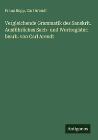 Produktbild: Vergleichende Grammatik des Sanskrit. Ausf&uuml;hrliches Sach- und Wortregister; bearb. von Carl Arendt