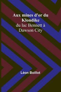 Produktbild: Aux mines d'or du Klondike; du lac Bennett &agrave; Dawson City