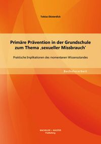 Produktbild: Prim&auml;re Pr&auml;vention in der Grundschule zum Thema ,sexueller Missbrauch': Praktische Implikationen des momentanen Wissensstandes