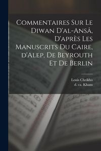 Produktbild: Commentaires sur le Diwan d'al-ans&acirc;, d'apr&egrave;s les manuscrits du Caire, d'Alep, de Beyrouth et de Berlin
