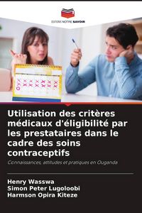 Produktbild: Utilisation des crit&egrave;res m&eacute;dicaux d'&eacute;ligibilit&eacute; par les prestataires dans le cadre des soins contraceptifs