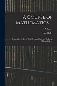 Produktbild: A Course of Mathematics ...: Designed for the Use of the Officers and Cadets of the Royal Military College; Volume 1
