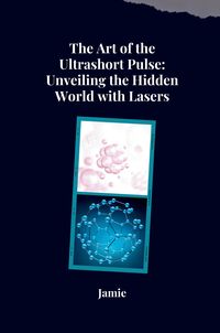 Produktbild: The Art of the Ultrashort Pulse: Unveiling the Hidden World with Lasers