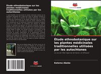 Produktbild: &Eacute;tude ethnobotanique sur les plantes m&eacute;dicinales traditionnelles utilis&eacute;es par les autochtones