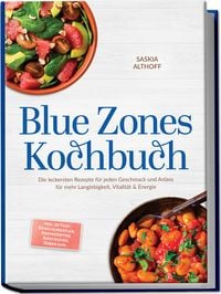 Produktbild: Blue Zones Kochbuch: Die leckersten Rezepte f&uuml;r jeden Geschmack und Anlass f&uuml;r mehr Langlebigkeit, Vitalit&auml;t & Energie &ndash; inkl. 30-Tage-Ern&auml;hrungsplan, Brotrezepten, Aufstrichen, So&szlig;en uvm.