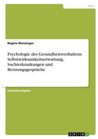 Produktbild: Psychologie des Gesundheitsverhaltens. Selbstwirksamkeitserwartung, Suchterkrankungen und Beratungsgespr&auml;che