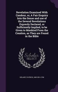 Produktbild: Revelation Examined With Candour, or, A Fair Enquiry Into the Sense and use of the Several Revelations Expresly Declared, or Sufficiently Implied, to