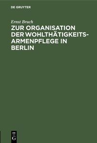 Produktbild: Zur Organisation der Wohlth&auml;tigkeits-Armenpflege in Berlin