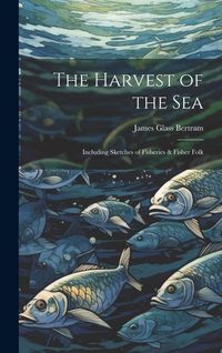 Produktbild: The Harvest of the Sea: Including Sketches of Fisheries & Fisher Folk
