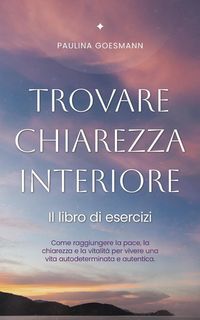 Produktbild: Trovare chiarezza interiore: Il libro di esercizi: Come raggiungere la pace, la chiarezza e la vitalit&agrave; per vivere una vita autodeterminata e autentic