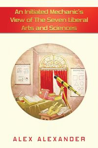 Produktbild: An Initiated Mechanic's View of the Seven Liberal Arts and Sciences