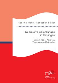 Produktbild: Depressive Erkrankungen in Th&uuml;ringen: Epidemiologie, Pr&auml;valenz, Versorgung und Pr&auml;vention