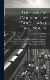 Produktbild: The Law of Carriers of Goods and Passengers: Private and Public, Inland and Foreign, by Railway, Steamboat, and Other Modes of Transportation; Also, t