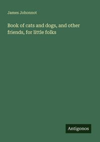 Produktbild: Book of cats and dogs, and other friends, for little folks