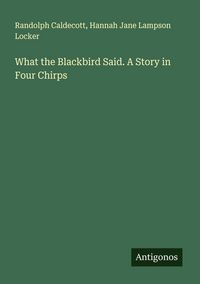 Produktbild: What the Blackbird Said. A Story in Four Chirps