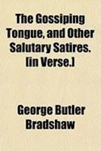 Produktbild: The Gossiping Tongue, and Other Salutary Satires. [In Verse.]