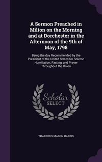 Produktbild: A Sermon Preached in Milton on the Morning and at Dorchester in the Afternoon of the 9th of May, 1798