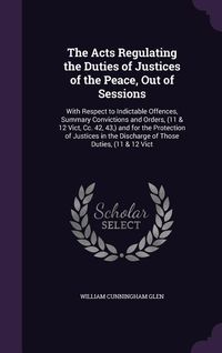 Produktbild: The Acts Regulating the Duties of Justices of the Peace, Out of Sessions: With Respect to Indictable Offences, Summary Convictions and Orders, (11 & 1