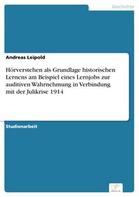 Produktbild: H&ouml;rverstehen als Grundlage historischen Lernens am Beispiel eines Lernjobs zur auditiven Wahrnehmung in Verbindung mit der Julikrise 1914