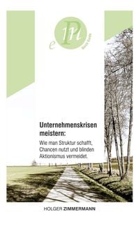 Produktbild: Unternehmenskrisen meistern: Wie man Struktur schafft, Chancen nutzt und blinden Aktionismus vermeidet.