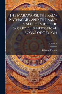 Produktbild: The Mah&agrave;vansi, the R&agrave;j&agrave;-Ratn&agrave;cari, and the R&agrave;j&agrave;-Vali, Forming the Sacred and Historical Books of Ceylon
