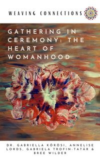 Produktbild: Gathering In Ceremony: The Heart Of Womanhood (Weaving Connections, #2)
