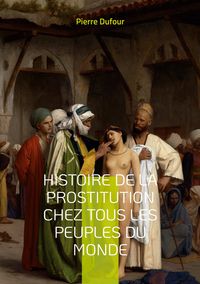 Produktbild: Histoire de la prostitution chez tous les peuples du monde