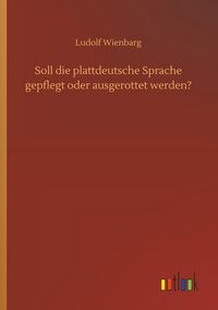 Produktbild: Soll die plattdeutsche Sprache gepflegt oder ausgerottet werden?