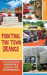 Produktbild: Painting the Town Orange: The Stories Behind Houston's Visionary Art Environments