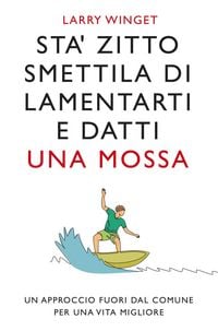 Produktbild: Sta' zitto, smettila di lamentarti e datti una mossa