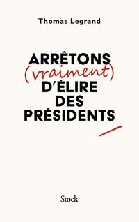 Produktbild: Arr&ecirc;tons (vraiment) d'&eacute;lire des pr&eacute;sidents